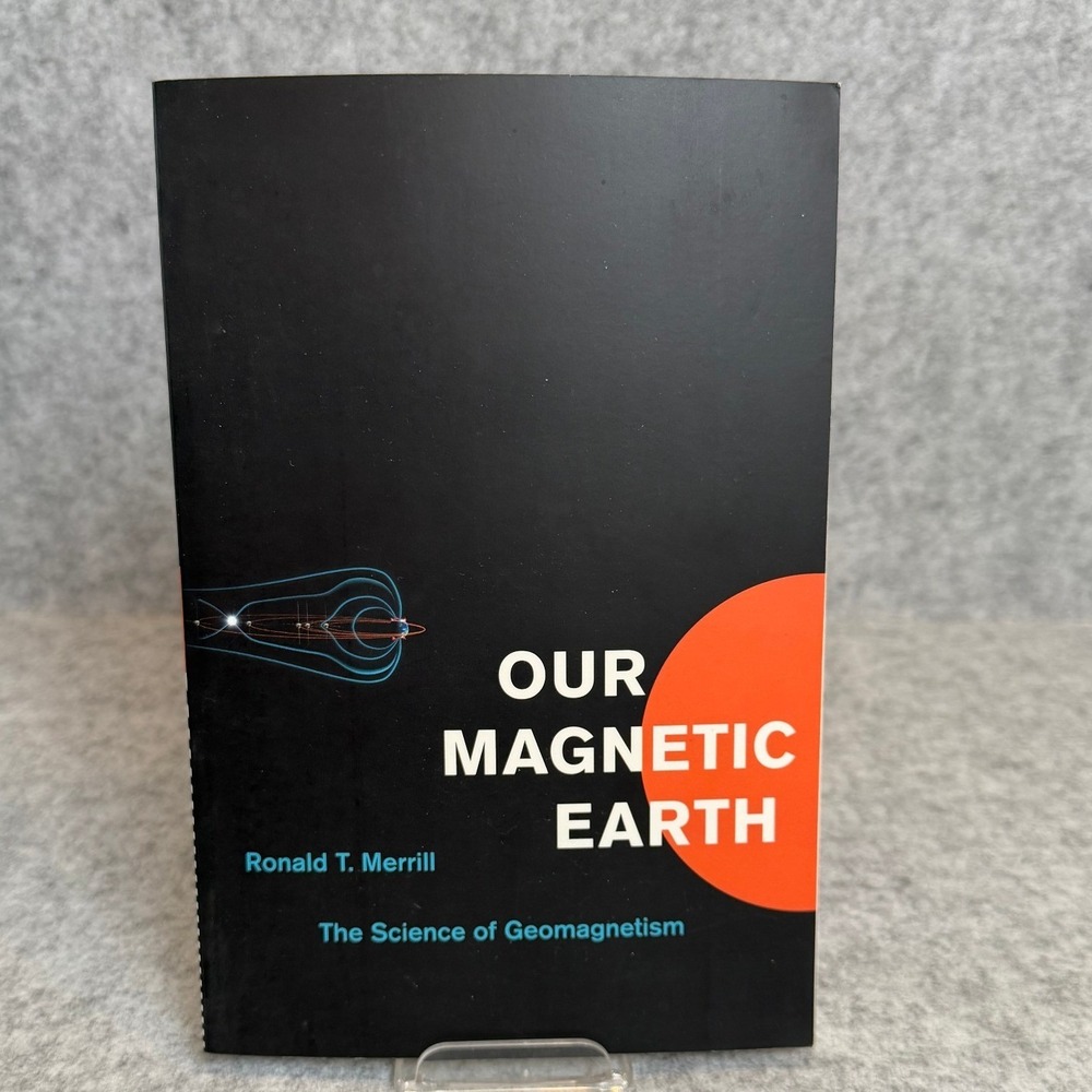 Our Magnetic Earth: The Science of Geomagnetism by Ronald T. Merrill